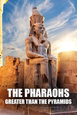 The Pharaohs: Greater Than The Pyramids