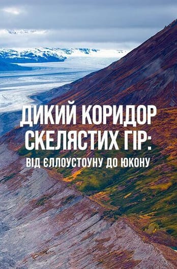 Дикий коридор Скелястих гір: від Єллоустоуну до Юкону